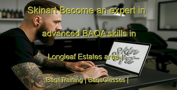 Skinart Become an expert in advanced BAQA skills in Longleaf Estates area | BaqaTraining | BaqaClasses | SkinartTraining-United States